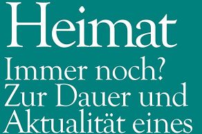 Heimat Immer noch? Zur Dauer und Aktualität eines Begriffes